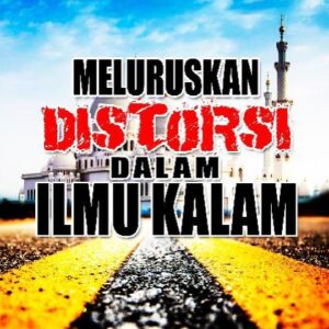 Meluruskan Distorsi dalam Ilmu Kalam